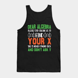 Dear Algebra Please Stop Asking Us To Find Your X Tank Top